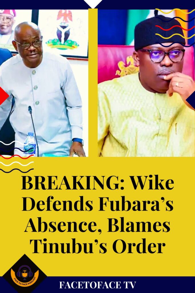 BREAKING: Wike Defends Fubara’s Absence, Blames Tinubu’s Order