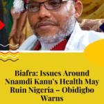 Biafra: Issues Around Nnamdi Kanu’s Health May Ruin Nigeria – Obidigbo Warns