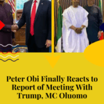 Peter Obi Finally Reacts to Report of Meeting With Trump, MC Oluomo