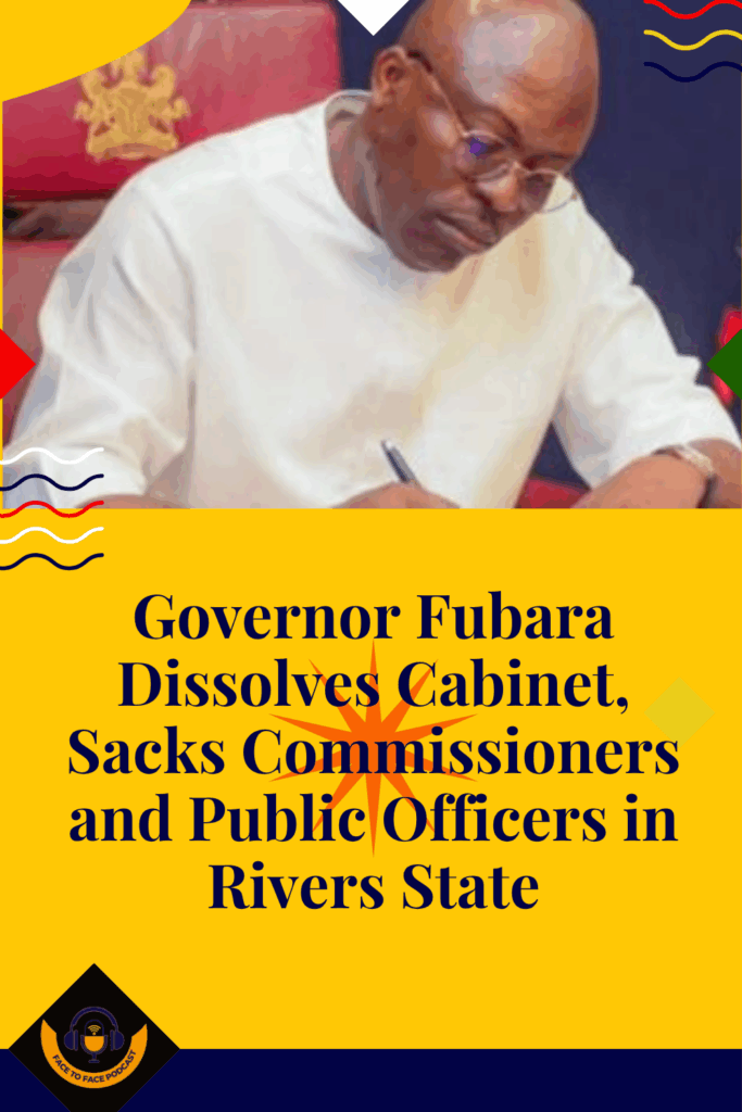 Governor Fubara Dissolves Cabinet, Sacks Commissioners and Public Officers in Rivers State