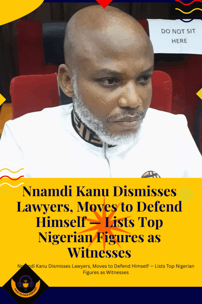Nnamdi Kanu Dismisses Lawyers, Moves to Defend Himself — Lists Top Nigerian Figures as Witnesses
