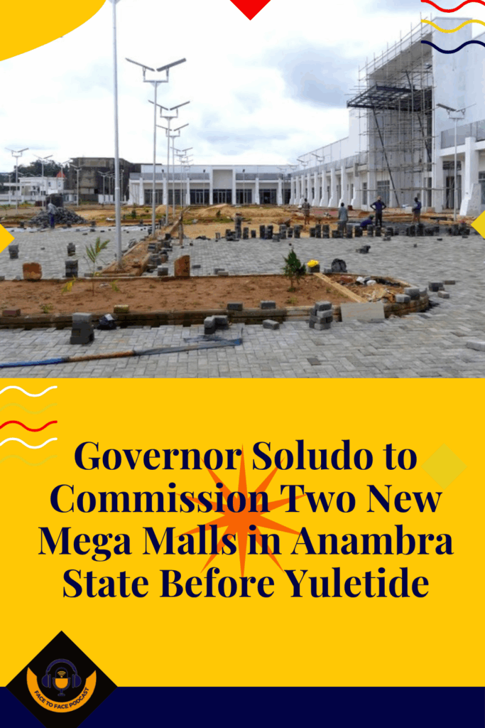 Governor Soludo to Commission Two New Mega Malls in Anambra State Before Yuletide