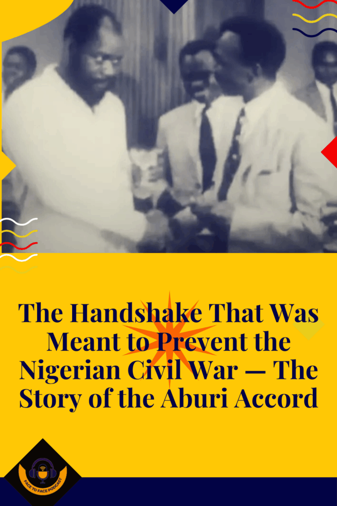 The Handshake That Was Meant to Prevent the Nigerian Civil War — The Story of the Aburi Accord